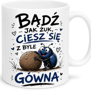 KUBEK Z ZABAWNYM NAPISEM BĄDŹ JAK ŻUK, CIESZ SIĘ Z BYLE GÓWNA