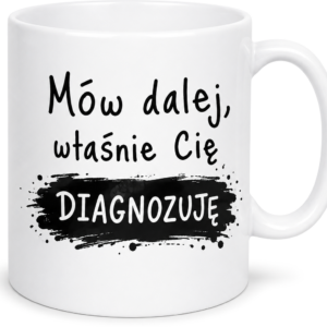 KUBEK Z ZABAWNYM NAPISEM MÓW DALEJ, WŁAŚNIE CIĘ DIAGNOZUJE