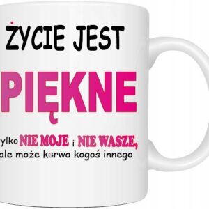 ŚMIESZNY KUBEK NADRUK ŻYCIE JEST PIĘKNE TYLKO NIE MOJE PREZENT URODZINY