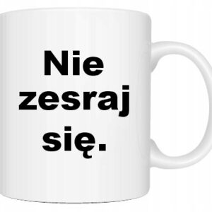 ŚMIESZNY KUBEK NIE ZESRAJ SIĘ PREZENT DO PRACY URODZINY PREZENT KOT IMIĘ