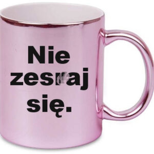 ZABAWNY ŚMIESZNY RÓŻOWY KUBEK NIE ZESRAJ SIĘ PREZENT DO PRACY URODZINY