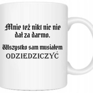 ŚMIESZNY KUBEK DO PRACY 1670 WSZYSTKO MUSIAŁEM SAM ODZIEDZICZYĆ PREZENT