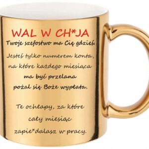 ZŁOTY KUBEK DO PRACY PREZENT WAL W CH*JA TWOJE SZEFOSTWO MA CIĘ GDZIEŚ