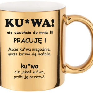 ZŁOTY ZABAWNY ŚMIESZNY KUBEK PREZENT DO PRACY NIE DZWOŃCIE DO MNIE PRACUJE
