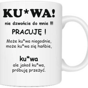 ZABAWNY ŚMIESZNY KUBEK PREZENT DO PRACY NIE DZWOŃCIE DO MNIE PRACUJE NITRO