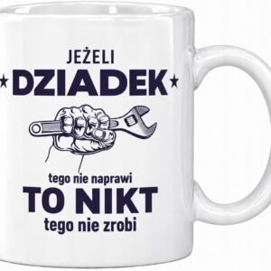 KUBEK NA DZIEŃ DZIADKA Z NAPISEM JEŻELI DZIADEK TEGO NIE NAPRAWI TO NIKT